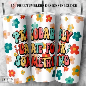 20oz Skinny Tumbler Probably Late For Something Sublimation Design Templates,Straight PNG Digital Download. Sarcastic Adult Humor Funny