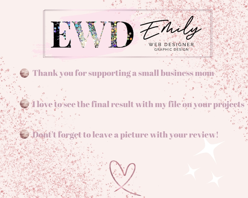 May include: Pink and white graphic with a heart and glitter. Text reads: "EVD Emily WEB DESIGNER GRAPHIC DESIGN Thank you for supporting a small business mom I love to see the final result with my file on your projects Don't forget to leave a picture with your review!"