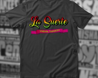 T-shirt La Suerte Cuesta Trabajo, Popular peruvian phrase, Digital Printed, combed poly+ring spun cotton for less shrink. Peruano, Peruana