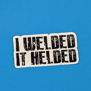 I welded it helded | Welding Sticker, Welding Hood Stickers, Toolbox Stickers, Gift For Welders