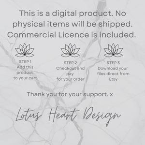 May include: A digital product listing with a white background and a gray marble pattern. The listing includes a lotus flower graphic and text that reads "This is a digital product. No physical items will be shipped. Commercial Licence is included." The listing also includes three steps for purchasing the product: Add this product to your cart, Checkout and pay for your order, and Download your files direct from Etsy. The listing ends with the text "Thank you for your support. x Lotus Heart Design."