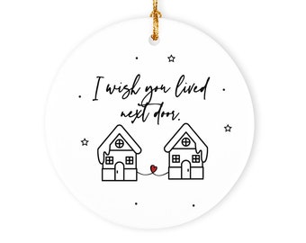 I Wish You Lived Next Door Ornament Gift for Friend, Friendship Gift, Keepsake Gift, Ceramic Christmas Hanging Ornament