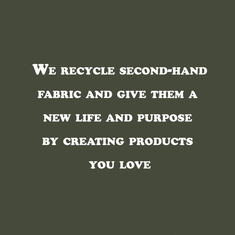 May include: White text on a dark green background reads: "We recycle second-hand fabric and give them a new life and purpose by creating products you love."