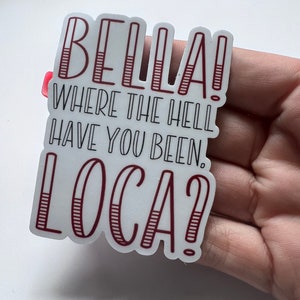 Bella, Cullen, where you been Loca, 3 inch waterproof sticker