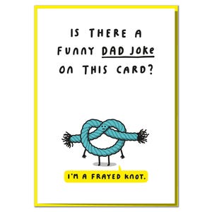 May include: A greeting card with a blue rope knot cartoon character with the text "IS THERE A FUNNY DAD JOKE ON THIS CARD? I'M A FRAYED KNOT."