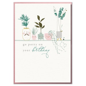 May include: A greeting card featuring a quirky illustration of potted plants with faces. The text on the card reads "go potty on your birthday".