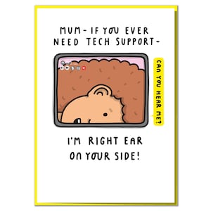 May include: A humorous greeting card featuring a cartoon illustration of a person's head peeking out of a computer screen. The text on the card reads "MUM-IF YOU EVER NEED TECH SUPPORT- CAN YOU HEAR ME? I'M RIGHT EAR ON YOUR SIDE!"