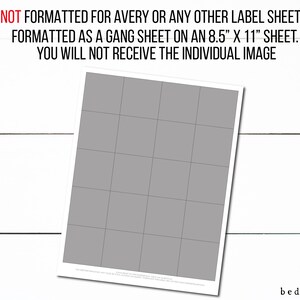 May include: A gray and white printable sheet with a grid of 12 squares. The sheet is formatted for an 8.5 x 11 inch sheet of paper. The text "NOT FORMATTED FOR AVERY OR ANY OTHER LABEL SHEET FORMATTED AS A GANG SHEET ON AN 8.5" X 11" SHEET. YOU WILL NOT RECEIVE THE INDIVIDUAL IMAGE" is printed at the top of the sheet.