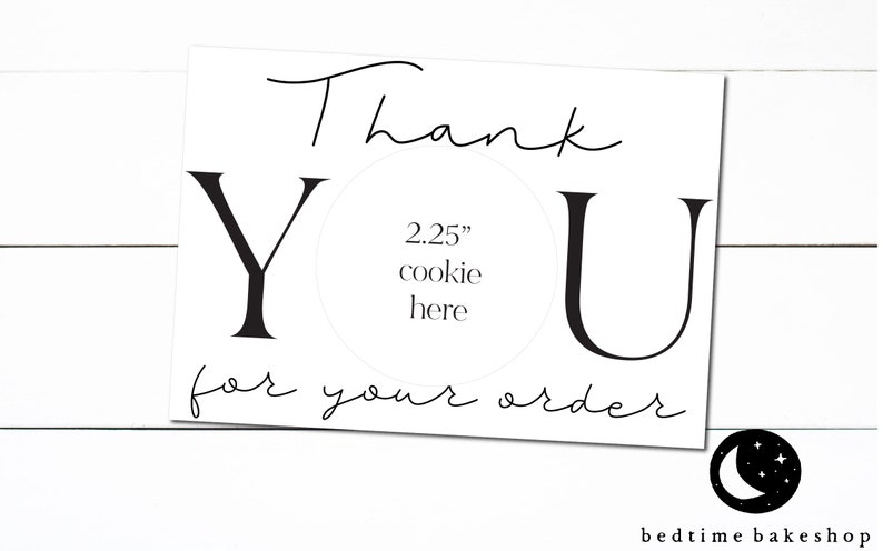 May include: Black and white thank you card with the words "Thank You for your order" and a circle for a 2.25 inch cookie. The text "cookie here" is inside the circle.
