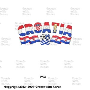 May include: A digital graphic featuring the word "CROATIA" in red, white, and blue, with soccer balls, flags, and a trophy. The design includes the text "Copyright 2022-2026- Create with Karen" and "PNG".