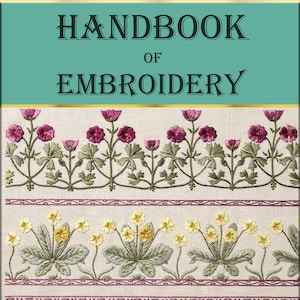 May include: A book cover titled Handbook of Embroidery, Published by Authority of the Royal School of Art Needlework, and Dedicated to Their President 1880. The cover features three horizontal bands of floral embroidery on a light fabric background.