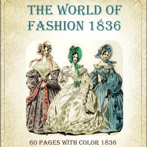 May include: A vintage illustration of three women in 1830s fashion. The women are wearing dresses with elaborate details and bonnets. The image is titled "The World of Fashion 1836" and includes the text "60 Pages with Color 1836".