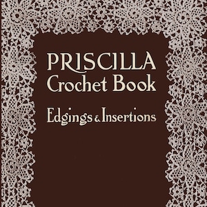 May include: A brown book with a white lace border. The title is "PRISCILLA Crochet Book Edgings & Insertions".