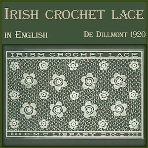 May include: A vintage book cover featuring a green background with the title "Irish Crochet Lace" in white text. The subtitle is "In English" and "De Dillmont 1920". The cover also features a white lace pattern with floral motifs.