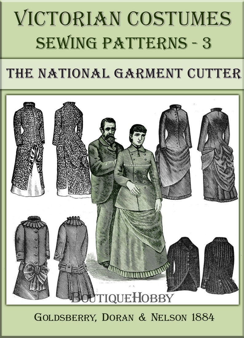 May include: A vintage illustration of Victorian era clothing patterns. The image shows six different outfits, including a long coat, a dress with a bustle, and a jacket. The text on the image reads "Victorian Costumes Sewing Patterns - 3 The National Garment Cutter Goldsberry, Doran & Nelson 1884."