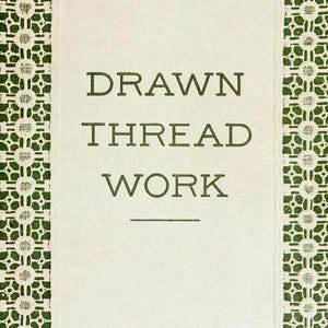 May include: A vintage book cover with the title "Drawn Thread Work" printed in black text on a white background. The cover has a green and white lace border.