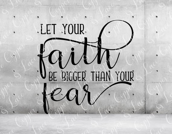 Cut File For Silhouette Cameo Etc. Cricut Let Your Faith Be Bigger Than Your Fear SVG Design Cutting File