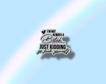 I'm Not Always a Bitch, Just Kidding, Go Fuck Yourself Waterproof Vinyl Sticker