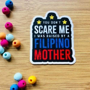 You don't scare me, I was raised by a Filipino mother sticker/ pinoy sticker/ vinyl sticker / weatherproof  / car sticker/ laptop sticker