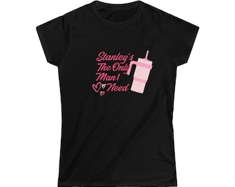 Stanley's The Only Man I Need Women's Soft Style T-Shirt, Funny Graphic Tee, Statement Shirt
