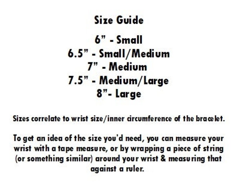 May include: A size guide chart for bracelets with black text on a white background. It lists sizes from 6 inches to 8 inches, correlating them to wrist measurements. It includes instructions on how to measure a wrist using a tape measure or string.