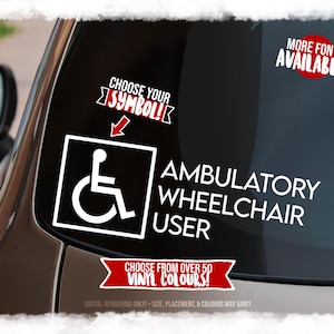 May include: A white vinyl car decal featuring a square icon of a person in a wheelchair and the text AMBULATORY WHEELCHAIR USER. The image includes additional text CHOOSE YOUR SYMBOL, MORE FONTS AVAILABLE, and CHOOSE FROM OVER 50 VINYL COLOURS.