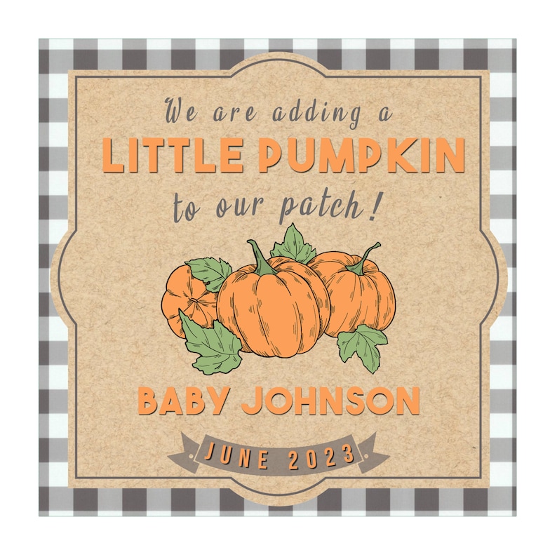 May include: A brown and white checkered background with a tan label. The label has the text "We are adding a LITTLE PUMPKIN to our patch!" with a drawing of three pumpkins. The label also has the text "BABY JOHNSON JUNE 2023".