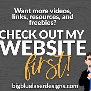 May include: A cartoon illustration of a man in a suit and tie, with the text "Want more videos, links, resources, and freebies? CHECK OUT MY WEBSITE first! bigbluelaserdesigns.com" on a gray woodgrain background.