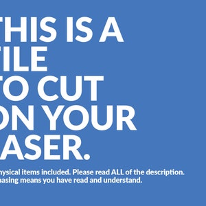 May include: A blue background with white text that reads "THIS IS A FILE TO CUT ON YOUR LASER."  The text is in all caps and is centered on the page.  Below the text is a smaller white text that reads "No physical items included. Please read ALL of the description. Purchasing means you have read and understand."