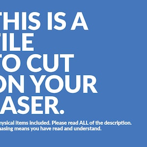 May include: A blue background with white text that reads "THIS IS A FILE TO CUT ON YOUR LASER."  The text is in all caps and is centered on the page.  Below the text is a smaller white text that reads "No physical items included. Please read ALL of the description. Purchasing means you have read and understand."