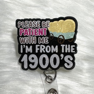 Please Be Patient With Me, I’m From The 1900’s Badge  Reel, Funny Badge Reel, Nurse Badge Reel, Sarcastic Badge Reel, Dramatic Badge Reel