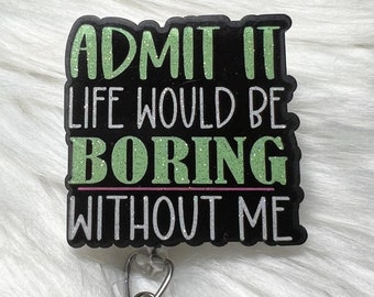 Admit it life would be boring badge reel healthcare badge clips retractable badge holder with clip, dark humor badge reel for nurses
