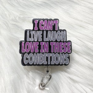 I Can’t Live Laugh Love In These Conditions Badge Reel, Funny Badge Reel, Nurse Badge Reel, Sarcastic Badge Reel, Dramatic Badge Reel, H