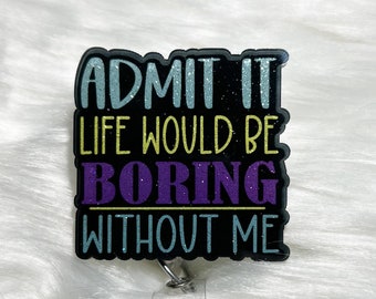 Admit it life would be boring badge reel healthcare badge clips retractable badge holder with clip, dark humor badge reel for nurses