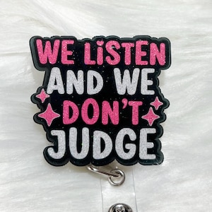 We Listen And We Don’t Judge Badge Reel, Funny Badge Reel, Nurse Badge Reel, Sarcastic Badge Reel, Dramatic Badge Reel, Funny Work Badge