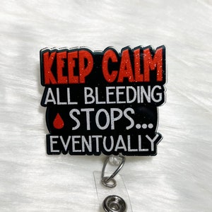 Keep Calm All Bleeding Stops Eventually Badge Reel, ER Badge Reel , Trauma Badge, Lab Tech Badge, Phlebotomist Badge Reel, Funny Badge Reel
