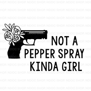 Not a pepper spray kinda girl digital design, svg, gun, 2a, gun control, protection, defense, female, women, pepper spray, self defense