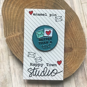 Better Than a Text Enamel Pin - Happy Town Studio