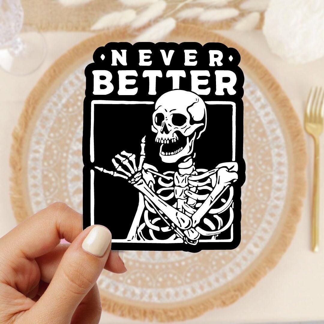 Never Better Skeleton Vinyl Sticker | Waterproof Die-Cut Decal for Laptop, Tumbler, Hydroflask | 3.25 Inch | Punk Goth Aesthetic Sticker