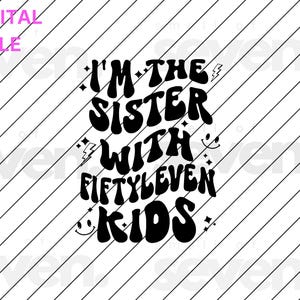 I&#39;m the Sister with Fiftyleven Kids SVG Funny Mom Aunt Life Quote, Retro Digital Download for Cricut, Craft Cut File for Shirts