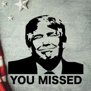 Trump svg png, Assassination Attempt, You Missed, digital download Cut File Trump 2024 MAGA Republican