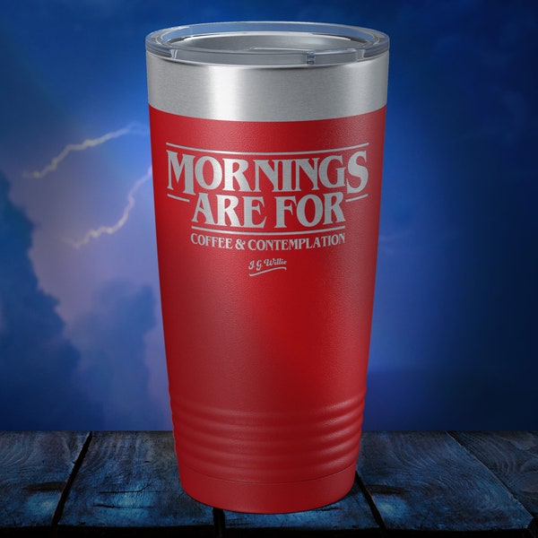 Stranger Coffee: Mornings are for... - Laser Etched Insulated Stainless Steel Tumbler - 12 Colors & 3 Sizes Available