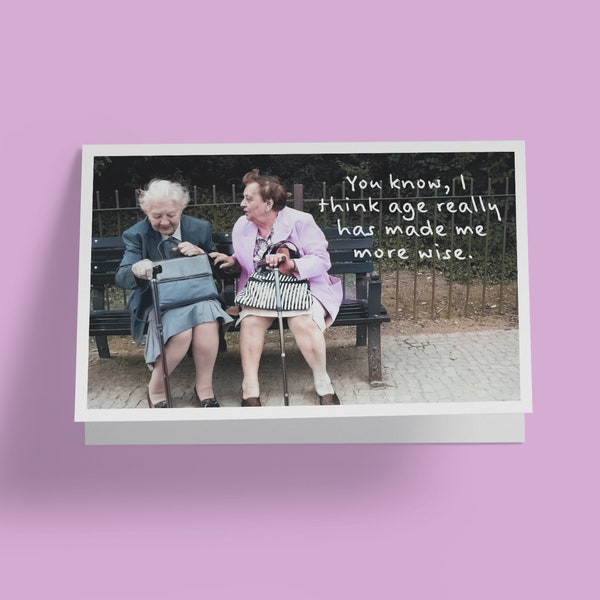 You know, I think age has really made me more wise.. - Humorous Birthday Greeting Card