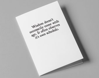 Wisdom doesn’t necessarily come with age. It often observes it’s own schedule. - Custom Designed Humorous Birthday Greeting Card
