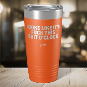 Looks like it's fuck this shit o'clock. - Laser Etched Insulated Stainless Steel Tumbler - 12 Colors & 3 Sizes Available