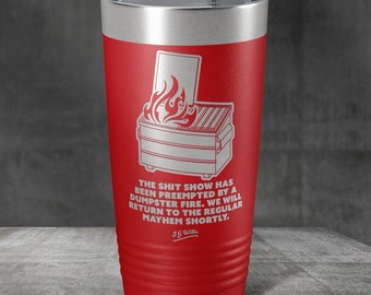 The shit show has been preempted by a dumpster fire... - Laser Etched Insulated Stainless Steel Tumbler - 12 Colors & 3 Sizes Available