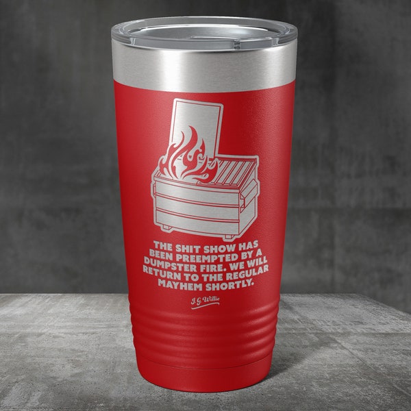 The shit show has been preempted by a dumpster fire... - Laser Etched Insulated Stainless Steel Tumbler - 12 Colors & 3 Sizes Available