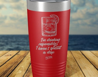 I'm drinking responsibly. I haven't spilled a drop. - Laser Etched Insulated Stainless Steel Tumbler - 12 Colors & 3 Sizes Available