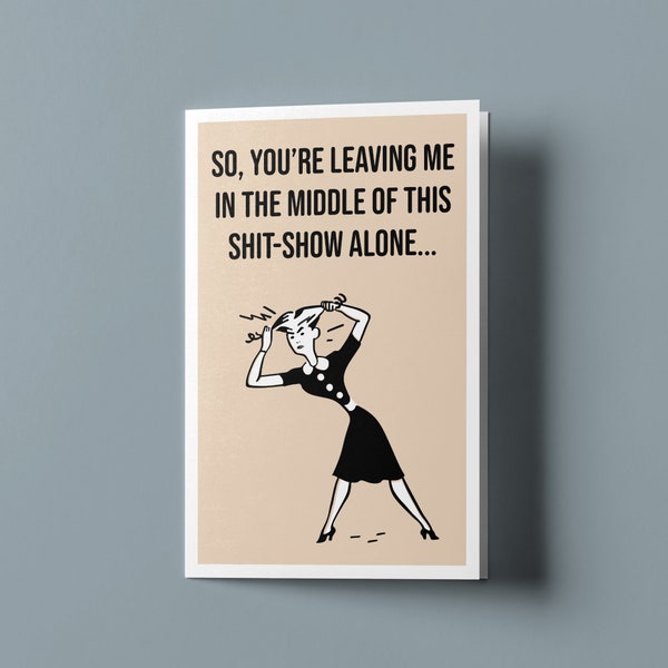 So, you're leaving me in the middle of this shit show alone. | Humorous Going Away - New Job Card