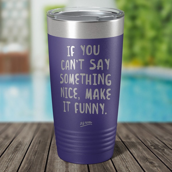 If you can't say something nice... - Laser Etched Insulated Stainless Steel Tumbler - 12 Colors & 3 Sizes Available